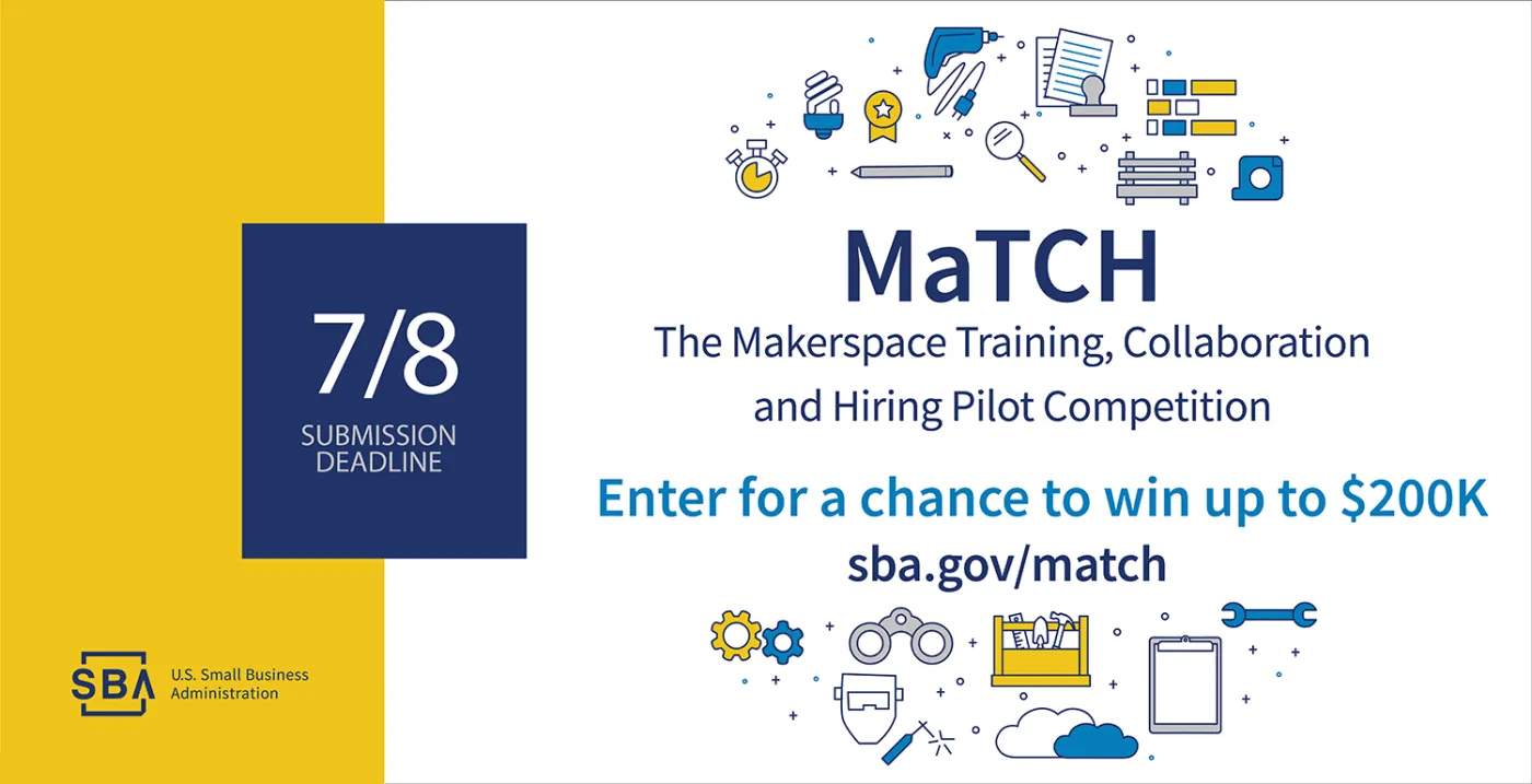 MaTCH: The Makersapce Training, Collaboration and Hiring Pilot Competition.  Enter for a chance to win up to $200k at sba.gov/match.  Submission deadline 7/8